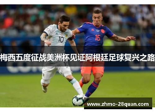 梅西五度征战美洲杯见证阿根廷足球复兴之路