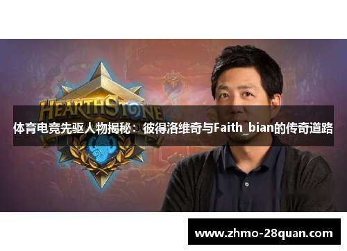 体育电竞先驱人物揭秘:彼得洛维奇与Faith_bian的传奇道路 体育电竞先驱人物揭秘:彼得洛维奇与Faith_bian的传奇道路
